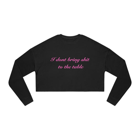 I Dont Bring Sh*t To The Table Cropped Sweatshirt